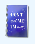 'Dont ask me I'm new' Journal