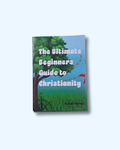 The Ultimate Beginners Guide to Christianity